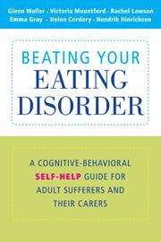 Beating Your Eating Disorder: A Cognitive Behavioral Self-Help Guide for Adult Sufferers and Their Carers