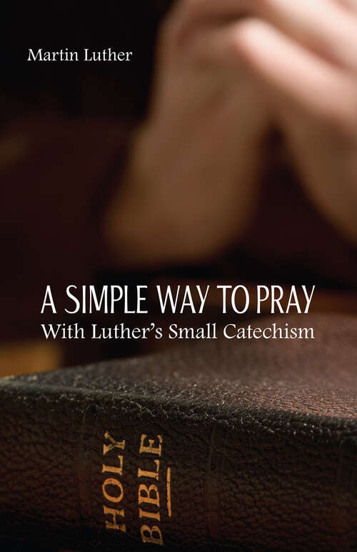 Book cover of A Simple Way to Pray With Luther's Small Catechism