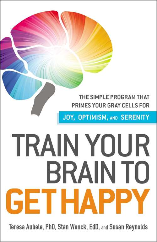 Book cover of Train Your Brain to Get Happy: The Simple Program That Primes Your Grey Cells for Joy, Optimism, and Serenity