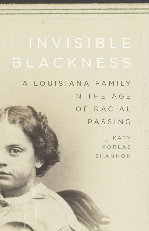 Book cover of Invisible Blackness: A Louisiana Family in the Age of Racial Passing
