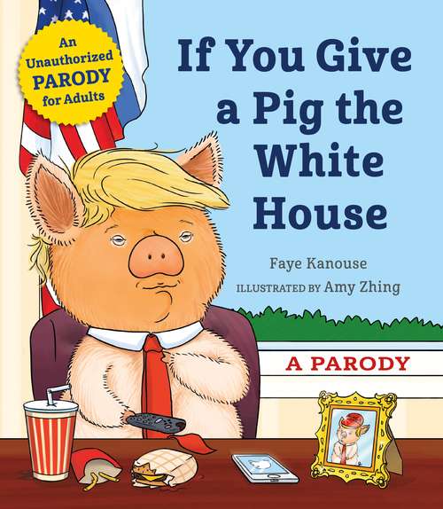 Book cover of If You Give a Pig the White House: A Parody for Adults