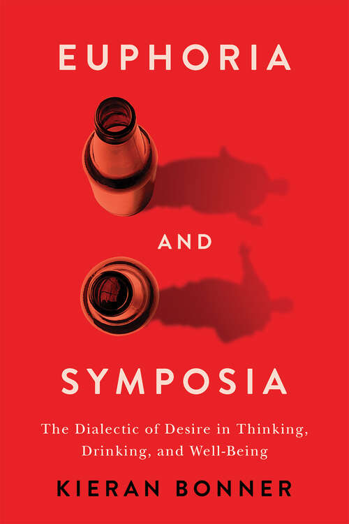 Book cover of Euphoria and Symposia: The Dialectic of Desire in Thinking, Drinking, and Well-Being