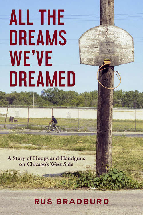 Book cover of All the Dreams We've Dreamed: A Story of Hoops and Handguns on Chicago's West Side