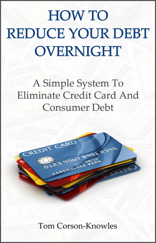 Book cover of How To Reduce Your Debt Overnight: A Simple Solution to Eliminate Credit Card and Consumer Debt