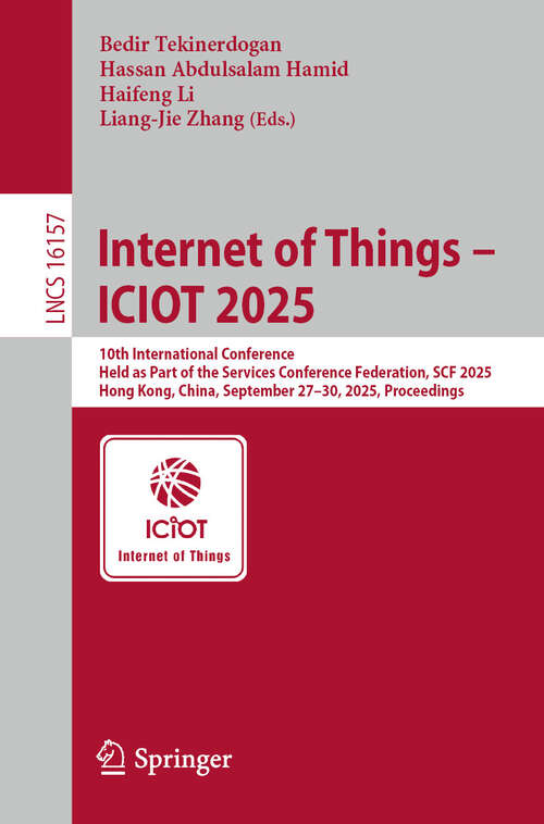 Book cover of Internet of Things – ICIOT 2025: 10th International Conference, Held as Part of the Services Conference Federation, SCF 2025, Hong Kong, China, September 27–30, 2025, Proceedings (Lecture Notes in Computer Science #16157)