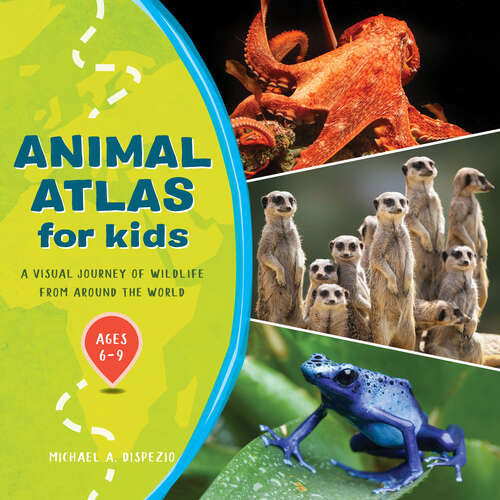 Book cover of Animal Atlas for Kids: A Visual Journey of Wildlife from Around the World
