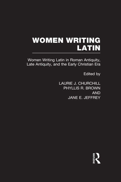 Women Writing Latin: Women Writing Latin in Roman Antiquity, Late Antiquity, and the Early Christian Era (Women Writers of the World #1)