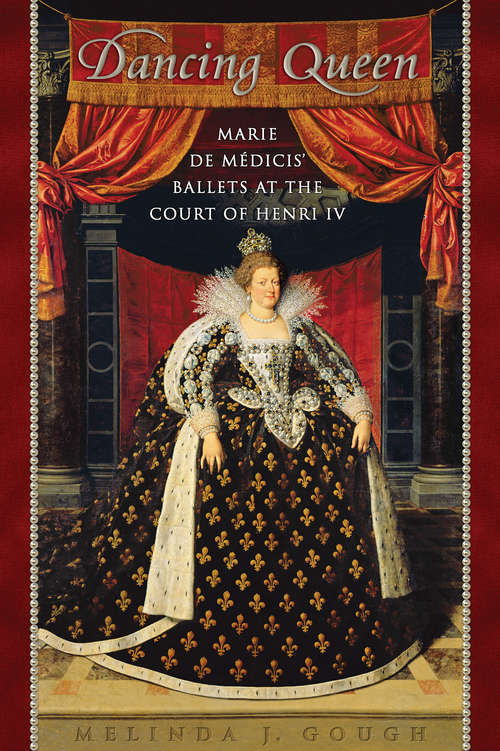 Book cover of Dancing Queen: Marie de Médicis' Ballets at the Court of Henri IV