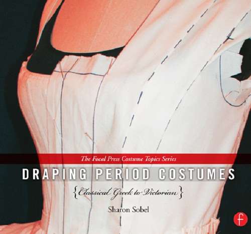 Book cover of Draping Period Costumes: (The Focal Press Costume Topics Series) (The Focal Press Costume Topics Series)
