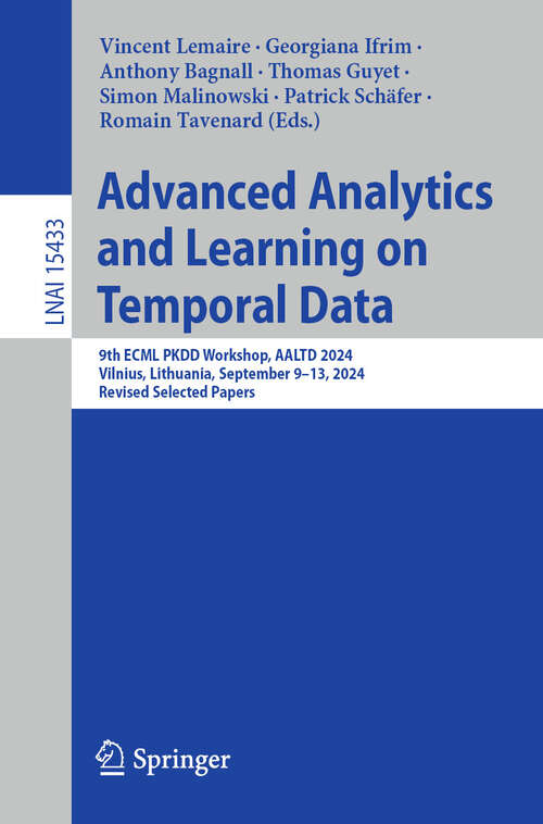 Book cover of Advanced Analytics and Learning on Temporal Data: 9th ECML PKDD Workshop, AALTD 2024, Vilnius, Lithuania, September 9–13, 2024, Revised Selected Papers (Lecture Notes in Computer Science #15433)