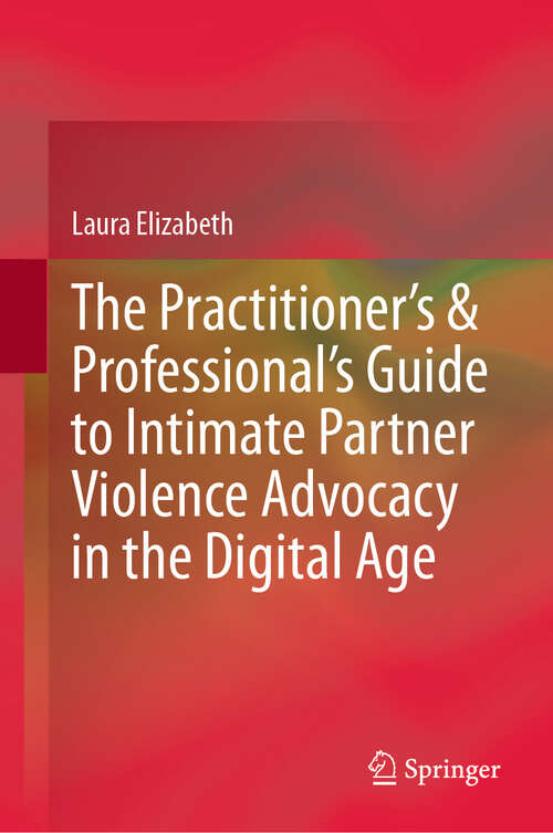 Book cover of The Practitioner’s & Professional’s Guide to Intimate Partner Violence Advocacy in the Digital Age