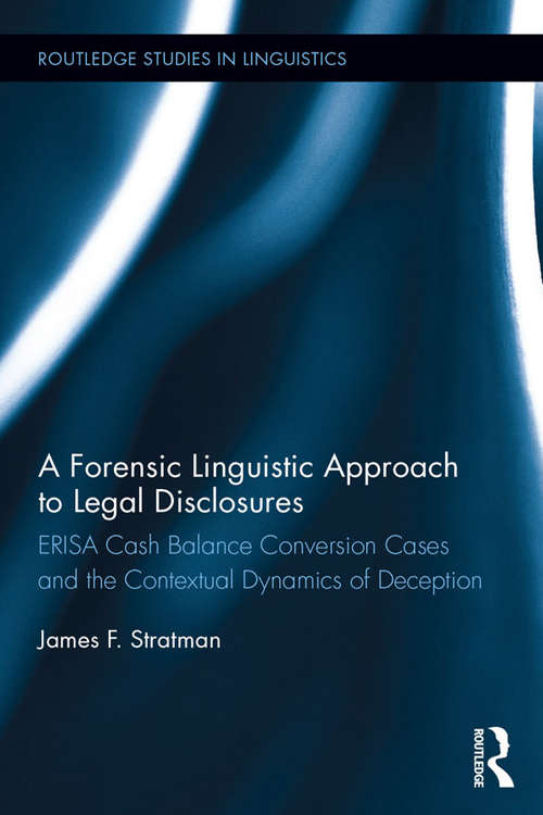 Book cover of A Forensic Linguistic Approach to Legal Disclosures: ERISA Cash Balance Conversion Cases and the Contextual Dynamics of Deception (Routledge Studies in Linguistics)