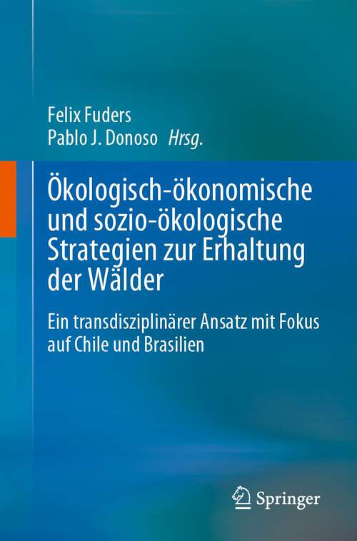 Book cover of Ökologisch-ökonomische und sozio-ökologische Strategien zur Erhaltung der Wälder: Ein transdisziplinärer Ansatz mit Fokus auf Chile und Brasilien (1. Aufl. 2023)