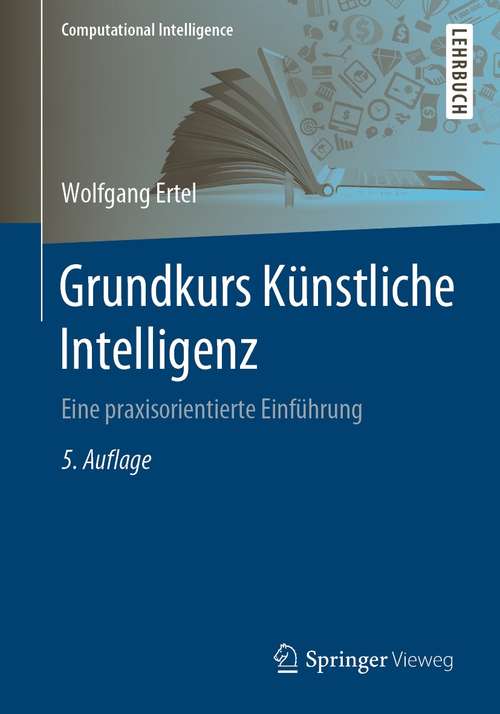 Book cover of Grundkurs Künstliche Intelligenz: Eine praxisorientierte Einführung (5. Aufl. 2021) (Computational Intelligence)