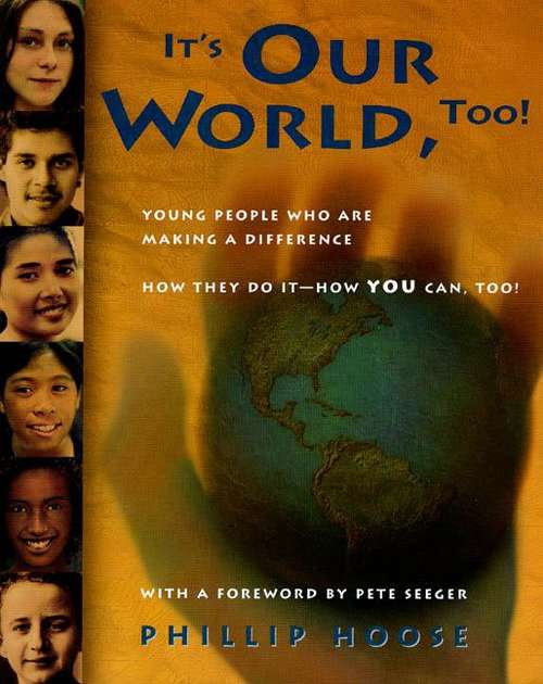 It's Our World Too! Young People Who Are Making a Difference: How They Do It--How You Can, Too!