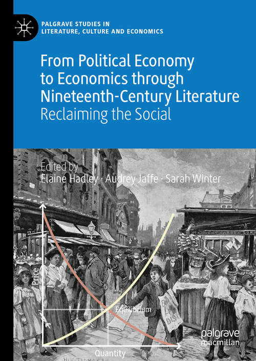 From Political Economy to Economics through Nineteenth-Century Literature: Reclaiming the Social (Palgrave Studies in Literature, Culture and Economics)