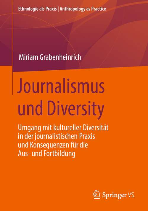 Book cover of Journalismus und Diversity: Umgang mit kultureller Diversität in der journalistischen Praxis und Konsequenzen für die Aus- und Fortbildung (1. Aufl. 2023) (Ethnologie als Praxis | Anthropology as Practice)