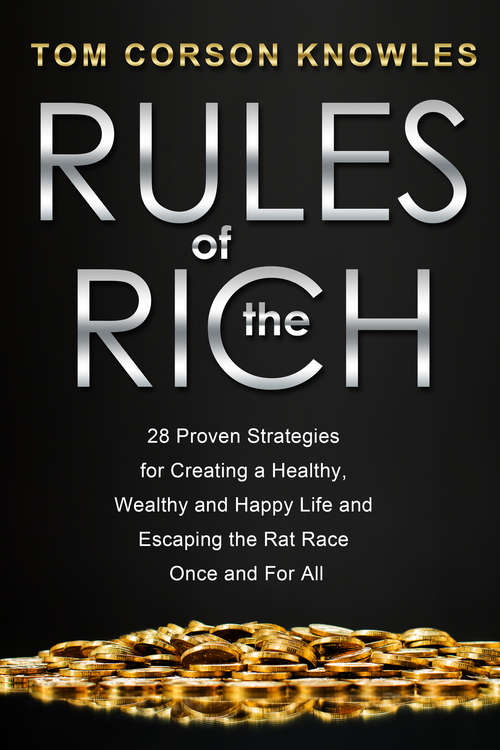 Book cover of Rules of the Rich: 28 Proven Strategies for Creating a Healthy, Wealthy and Happy Life and Escaping the Rat Race Once and For All