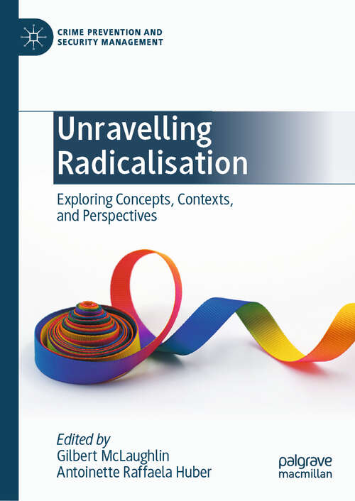 Book cover of Unravelling Radicalisation: Exploring Concepts, Contexts, and Perspectives (Crime Prevention and Security Management)