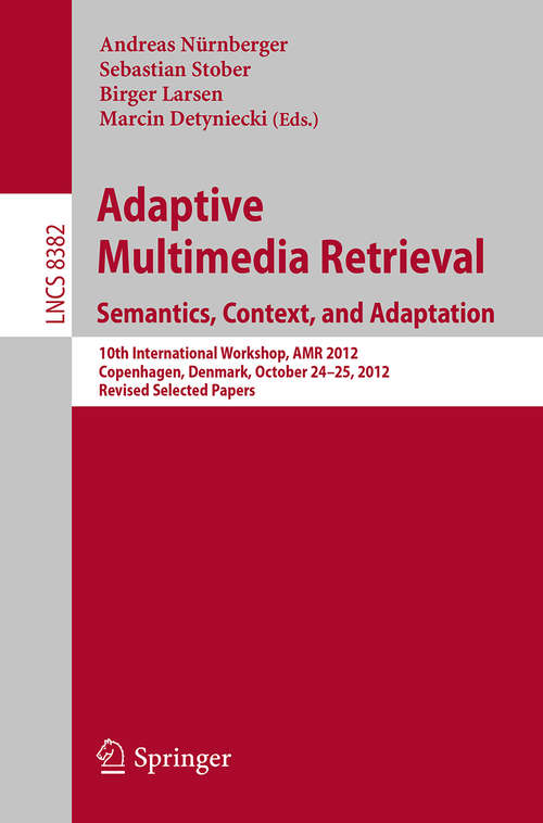 Adaptive Multimedia Retrieval: 10th International Workshop, AMR 2012, Copenhagen, Denmark, October 24-25, 2012, Revised Selected Papers (Lecture Notes in Computer Science #8382)