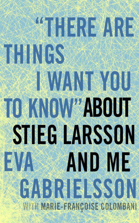 Book cover of "There Are Things I Want You to Know" about Stieg Larsson and Me