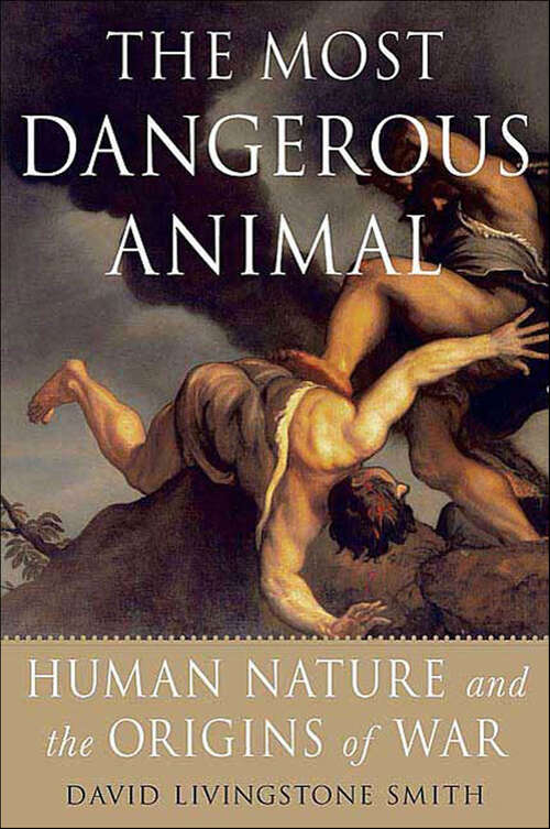 Book cover of The Most Dangerous Animal: Human Nature and the Origins of War