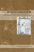 The Native Conquistador: Alva Ixtlilxochitl’s Account of the Conquest of New Spain (Latin American Originals #10)