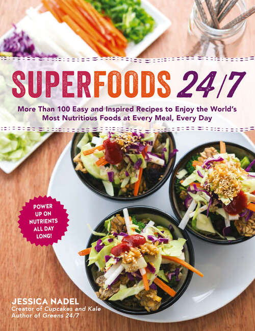 Book cover of Superfoods 24/7: More Than 100 Easy And Inspired Recipes To Enjoy The World's Most Nutritious Foods At Every Meal, Every Day