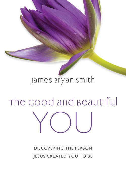 The Good and Beautiful You: Discovering the Person Jesus Created You to Be (The Good and Beautiful Series)