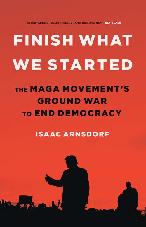 Book cover of Finish What We Started: The MAGA Movement's Ground War to End Democracy