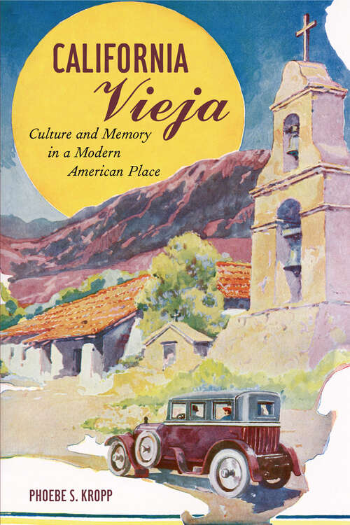 Book cover of California Vieja: Culture and Memory in a Modern American Place