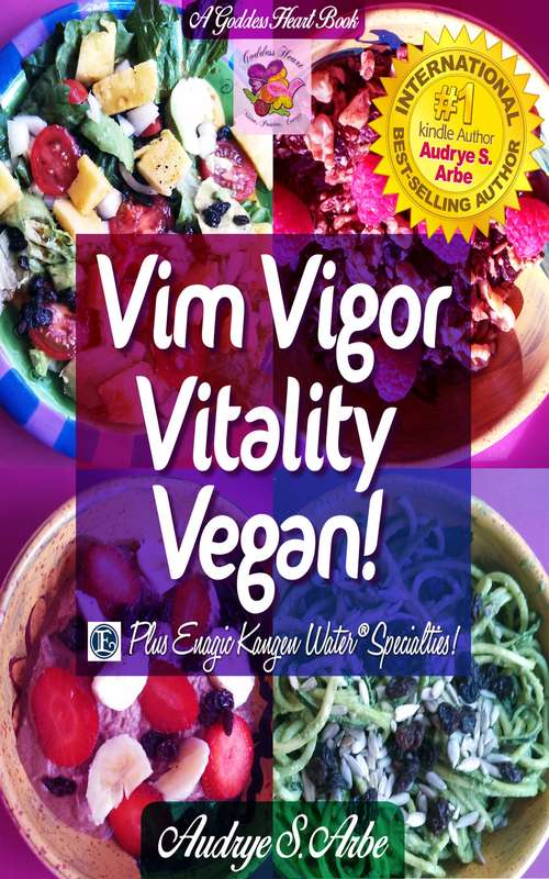 Book cover of Vim Vigor Vitality Vegan!: Plus Enagic Kangen Water®Specialties