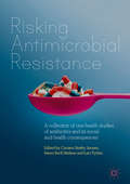 Risking Antimicrobial Resistance: A collection of one-health studies of antibiotics and its social and health consequences