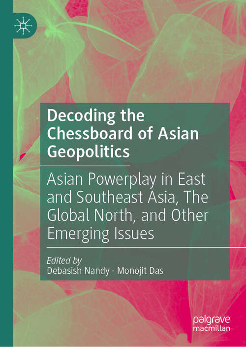 Book cover of Decoding the Chessboard of Asian Geopolitics: Asian Powerplay in East and Southeast Asia, The Global North, and Other Emerging Issues