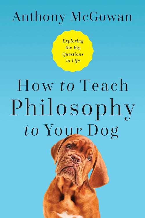 Book cover of How to Teach Philosophy to Your Dog: Exploring The Big Questions In Life