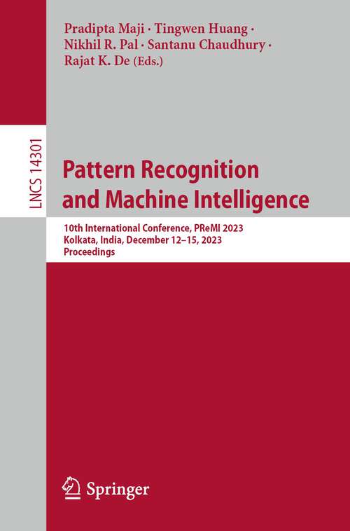 Book cover of Pattern Recognition and Machine Intelligence: 10th International Conference, PReMI 2023, Kolkata, India, December 12–15, 2023, Proceedings (1st ed. 2023) (Lecture Notes in Computer Science #14301)