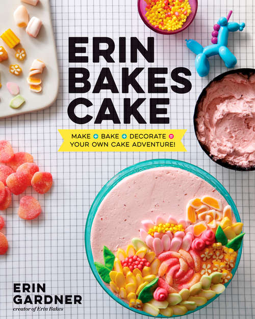 Book cover of Erin Bakes Cake: Make + Bake + Decorate = Your Own Cake Adventure!