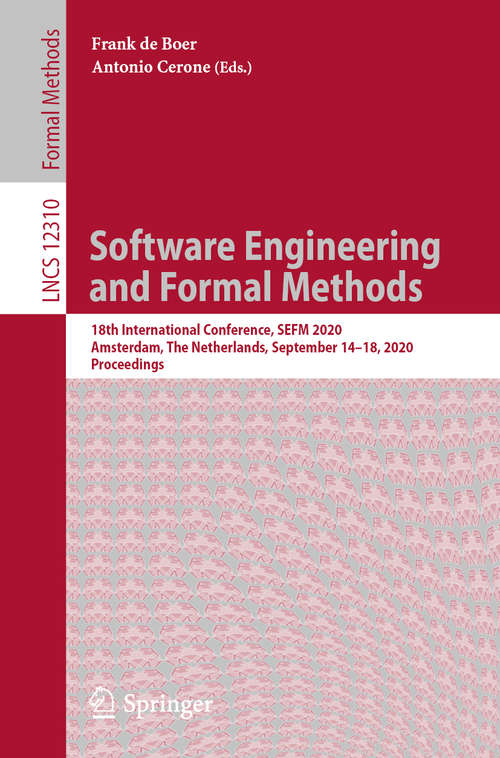 Software Engineering and Formal Methods: 18th International Conference, SEFM 2020, Amsterdam, The Netherlands, September 14–18, 2020, Proceedings (Lecture Notes in Computer Science #12310)