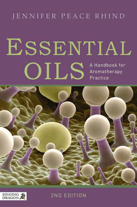 Essential Oils: A Handbook for Aromatherapy Practice Second Edition