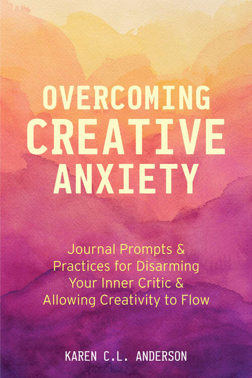 Book cover of Overcoming Creative Anxiety: Journal Prompts & Practices for Disarming Your Inner Critic & Allowing Creativity to Flow