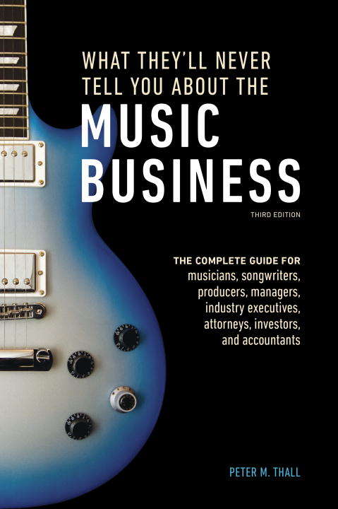 Book cover of What They'll Never Tell You About the Music Business, Third Edition: The Complete Guide for Musicians, Songwriters, Producers, Managers, Industry Executives, Attorneys, Investors, and Accountants