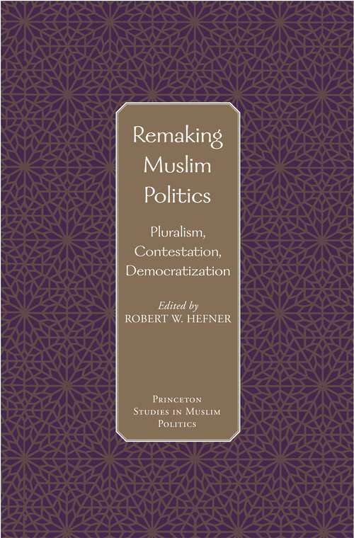 Book cover of Remaking Muslim Politics: Pluralism, Contestation, Democratization (Princeton Studies in Muslim Politics #15)