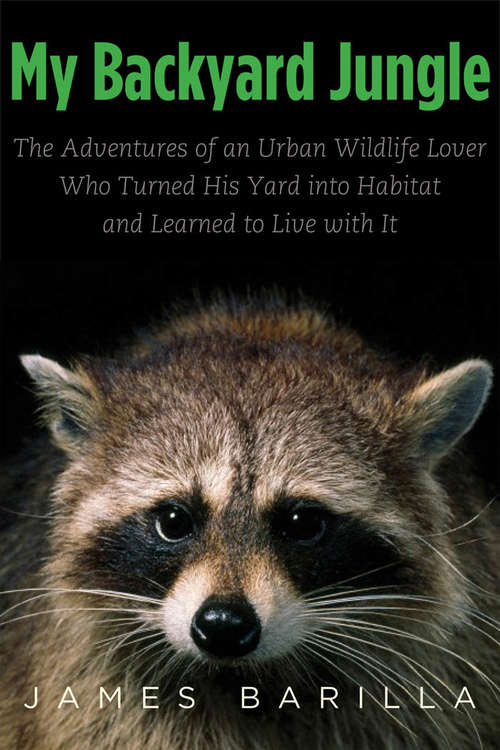 Book cover of My Backyard Jungle: The Adventures of an Urban Wildlife Lover Who Turned His Yard into Habitat and Learned to Live with It