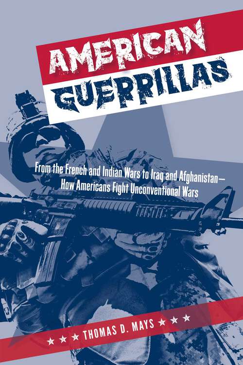 Book cover of American Guerrillas: From the French and Indian Wars to Iraq and Afghanistan—How Americans Fight Unconventional Wars