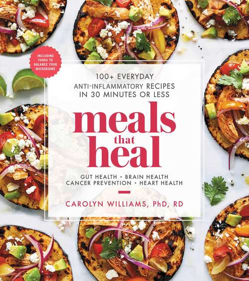 Book cover of Meals That Heal: 100+ Everyday Anti-Inflammatory Recipes in 30 Minutes or Less: A Cookbook (Meals That Heal)