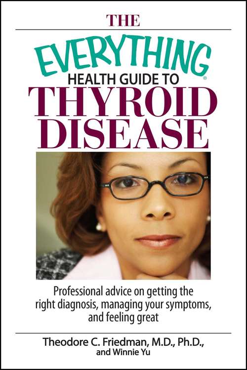 Book cover of The Everything Health Guide To Thyroid Disease: Professional Advice on Getting the Right Diagnosis, Managing Your Symptoms, And Feeling Great