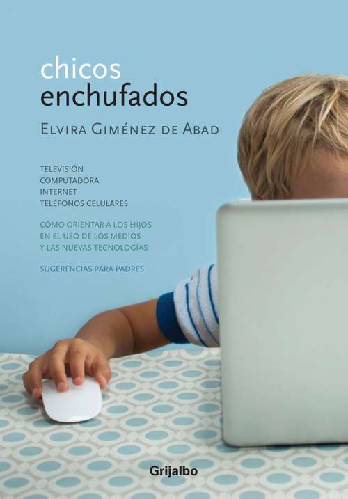 Book cover of Chicos enchufados: Televisión, computadora, internet, teléfonos celulares. Cómo orientar a los hijo