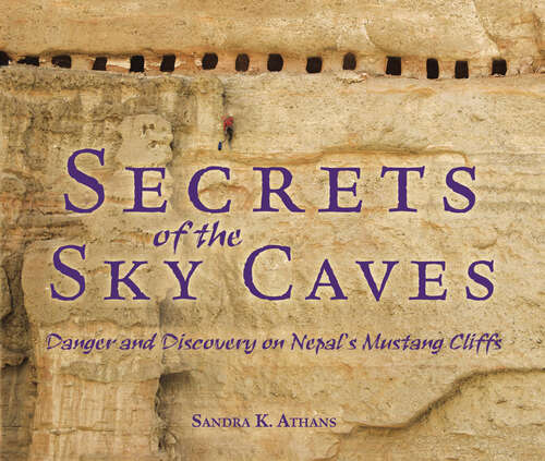 Book cover of Secrets of the Sky Caves: Danger and Discovery on Nepal's Mustang Cliffs