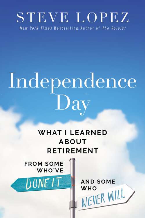 Book cover of Independence Day: What I Learned About Retirement from Some Who’ve Done It and Some Who Never Will