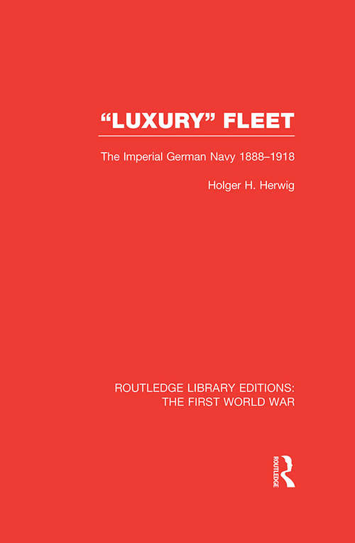 'Luxury' Fleet: The Imperial German Navy 1888-1918 (Routledge Library Editions: The First World War)